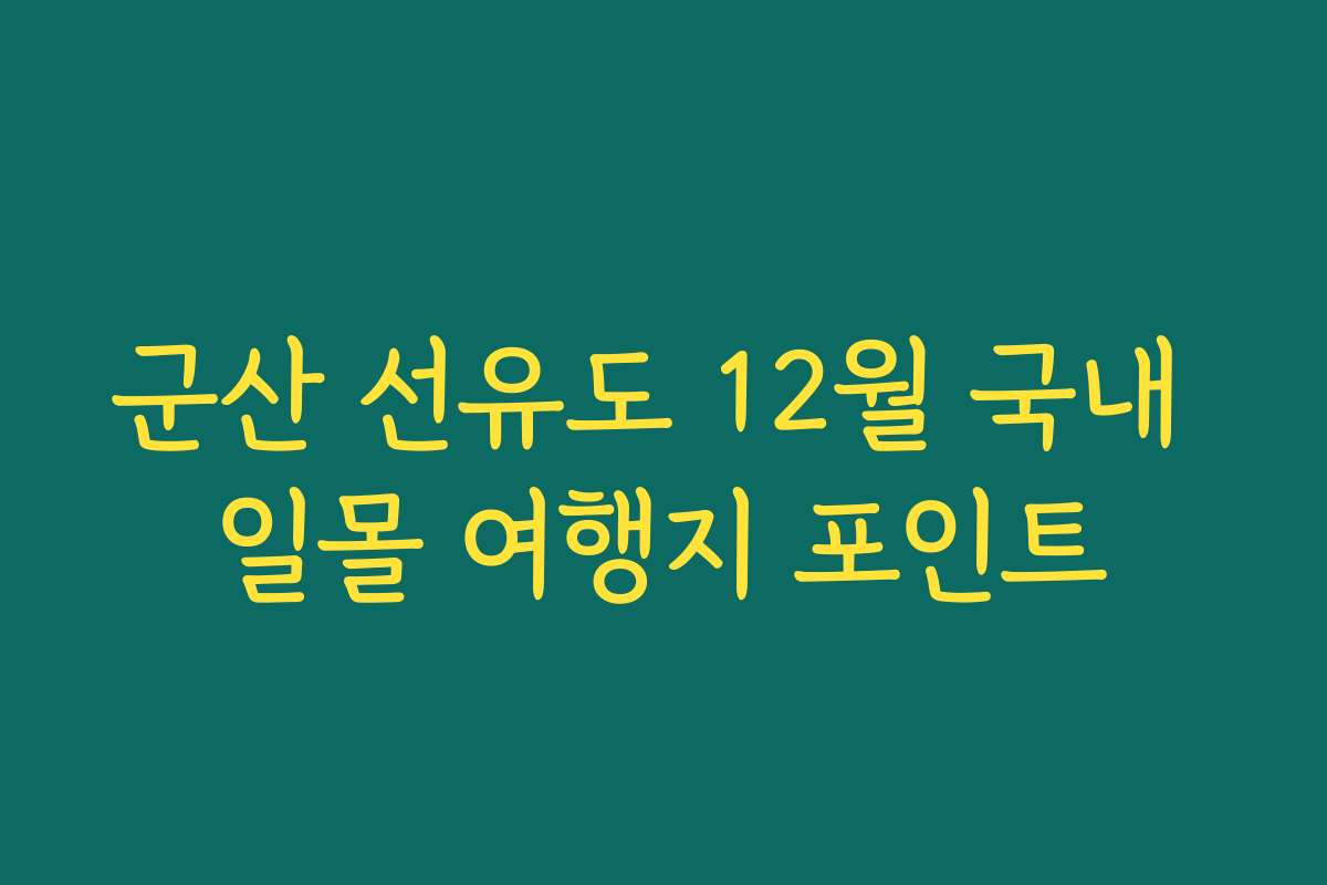 군산 선유도 12월 국내 일몰 여행지 포인트