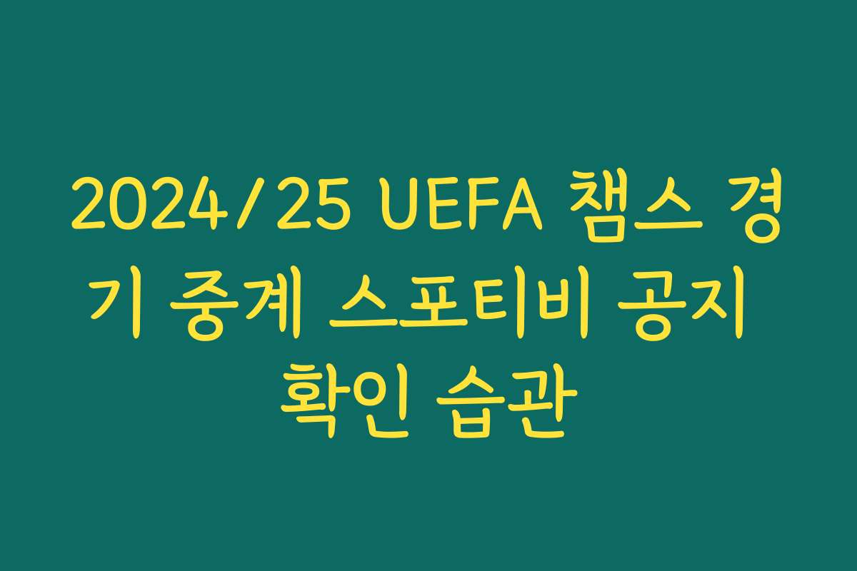 2024/25 UEFA 챔스 경기 중계 스포티비 공지 확인 습관
