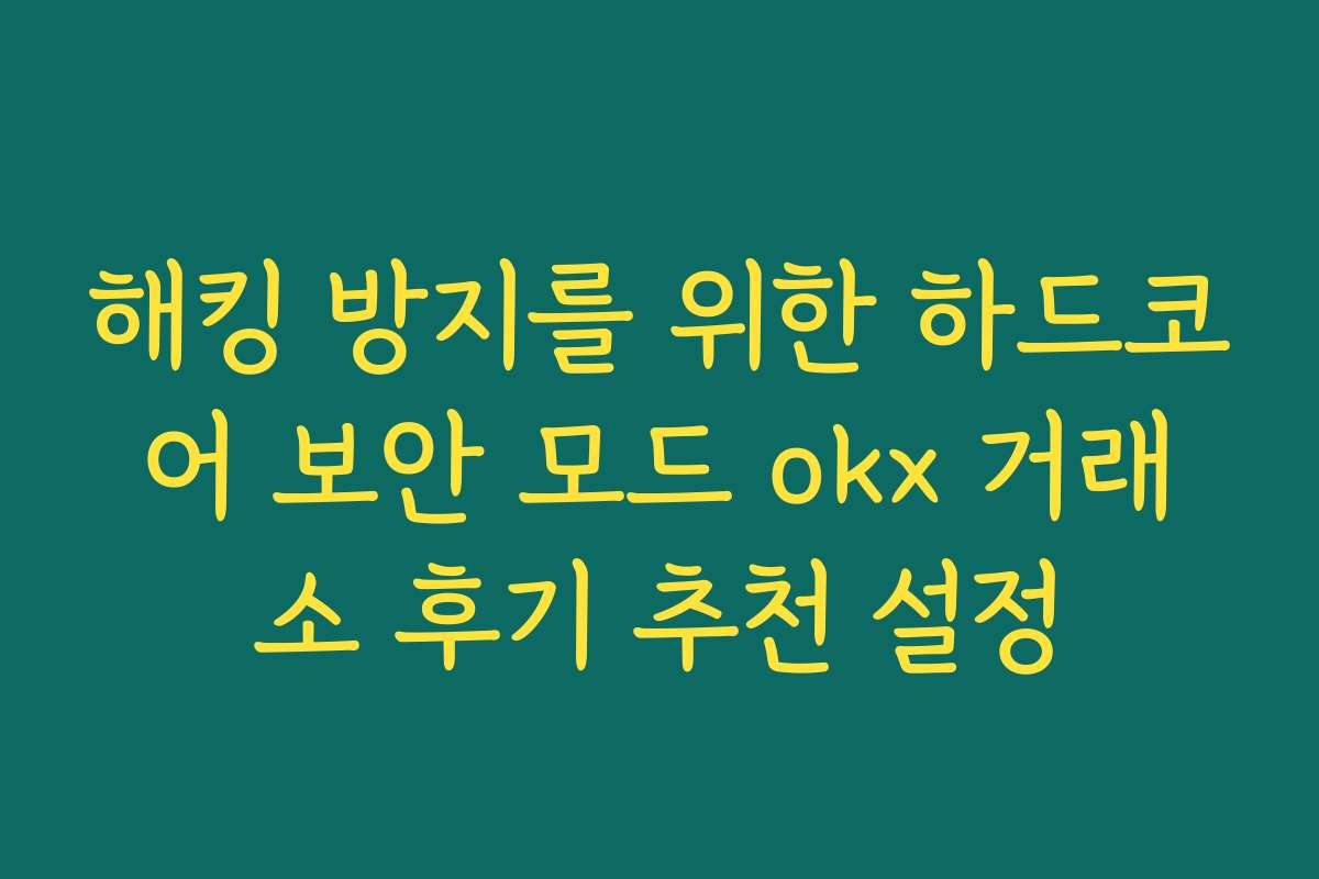 해킹 방지를 위한 하드코어 보안 모드 okx 거래소 후기 추천 설정