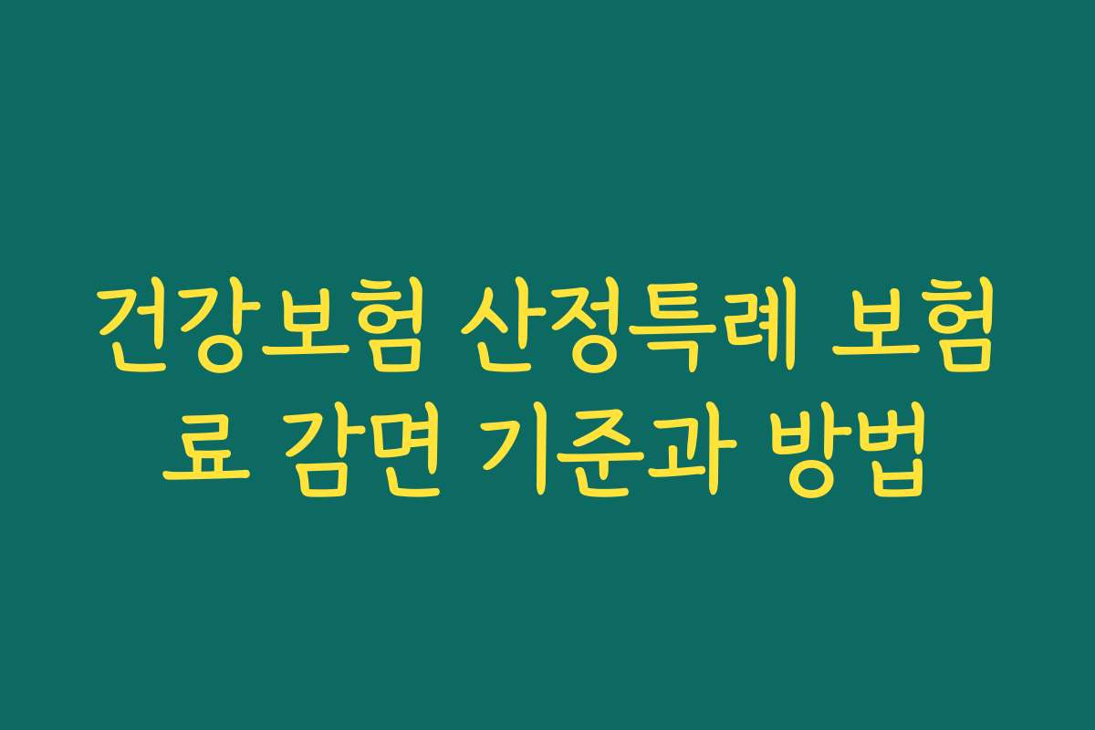 건강보험 산정특례 보험료 감면 기준과 방법