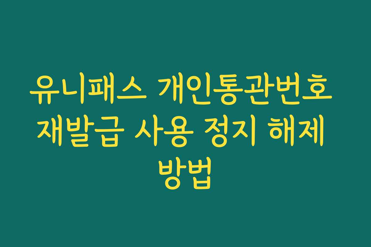 유니패스 개인통관번호 재발급 사용 정지 해제 방법