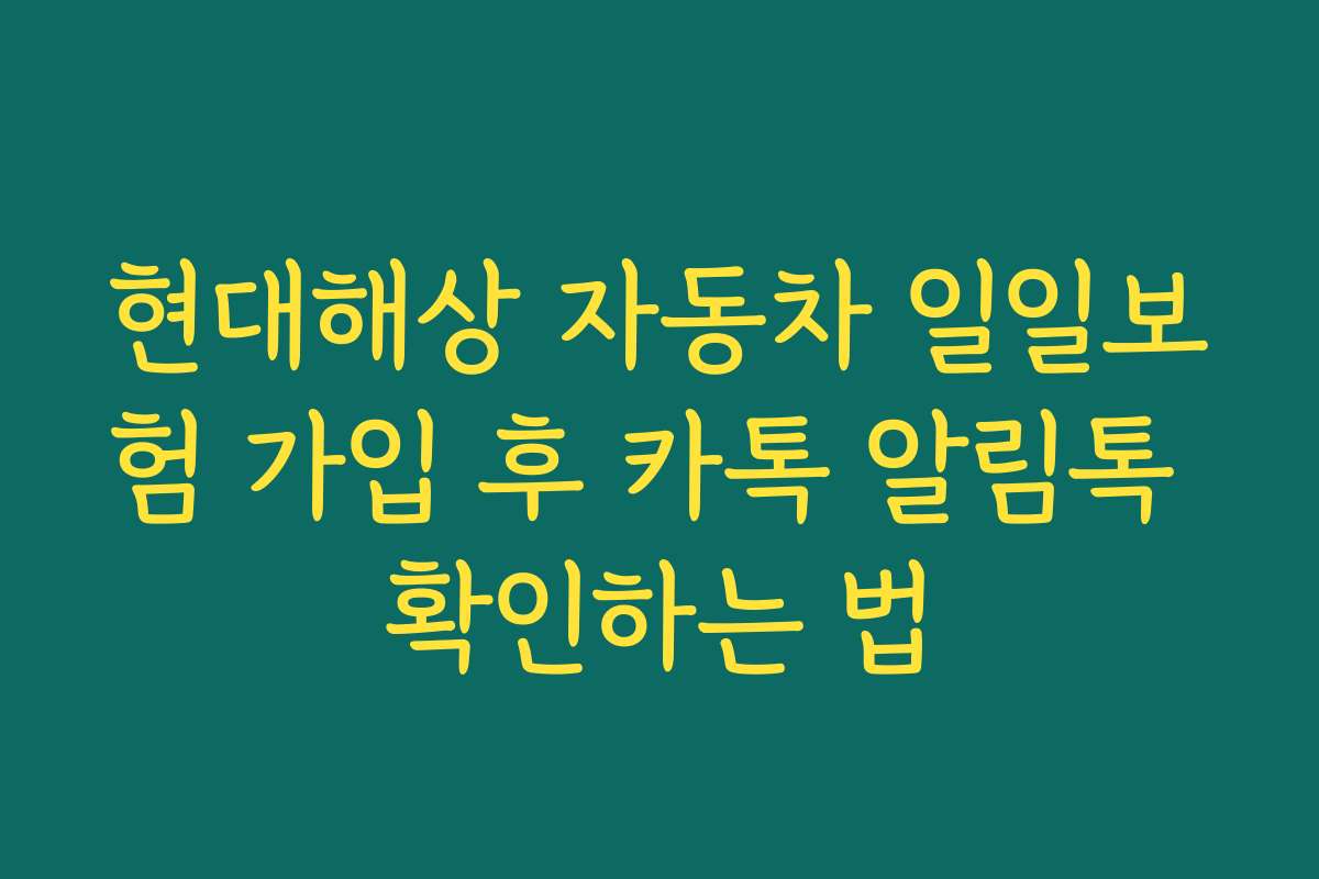 현대해상 자동차 일일보험 가입 후 카톡 알림톡 확인하는 법