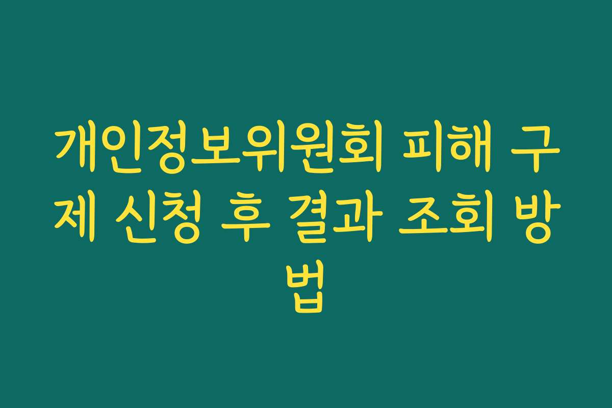 개인정보위원회 피해 구제 신청 후 결과 조회 방법