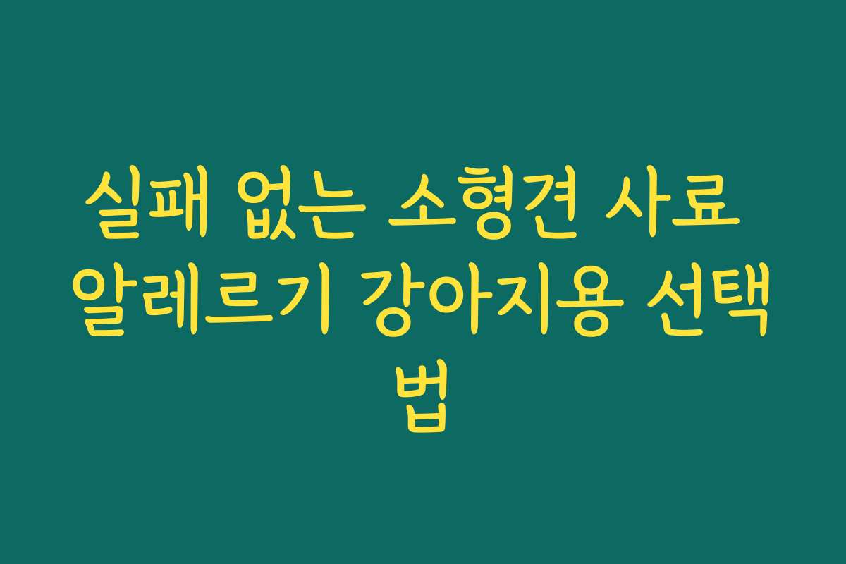 실패 없는 소형견 사료 알레르기 강아지용 선택법