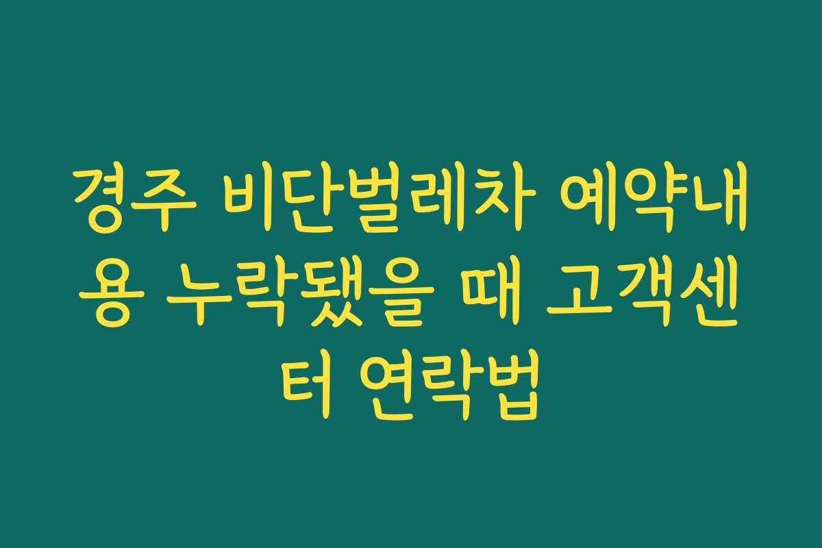 경주 비단벌레차 예약내용 누락됐을 때 고객센터 연락법