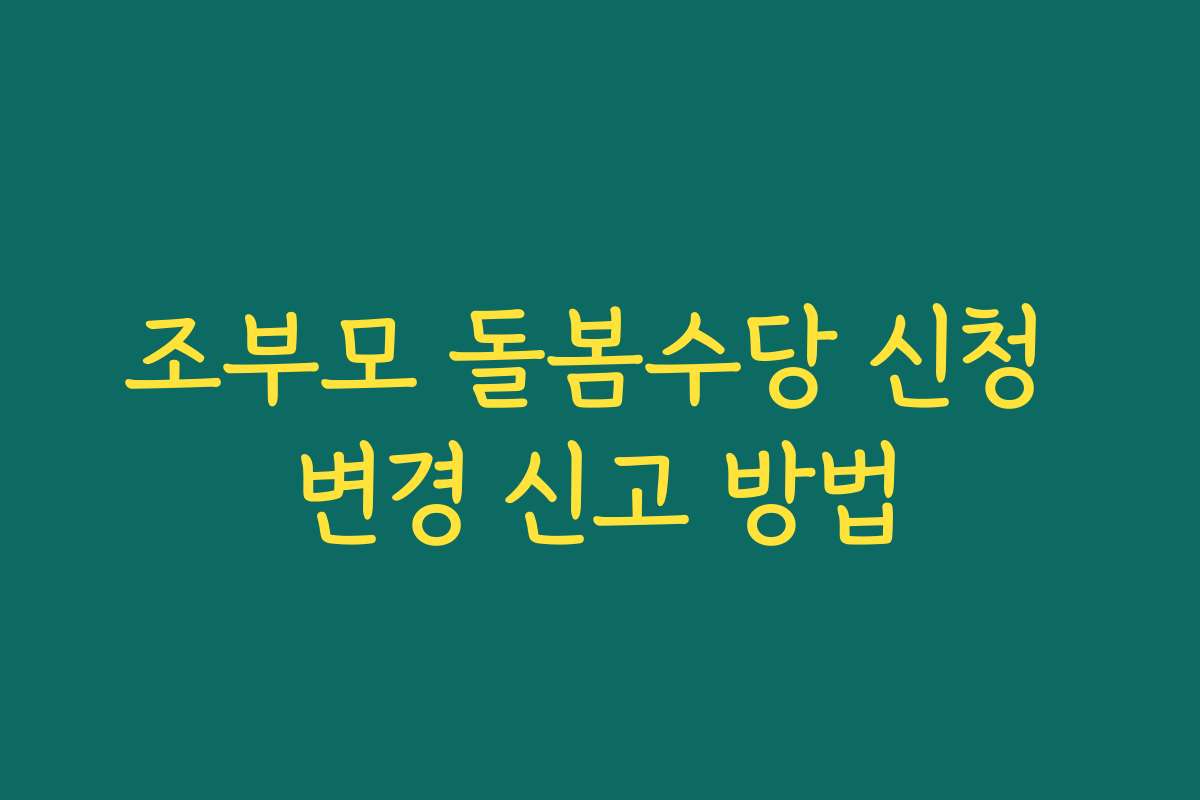 조부모 돌봄수당 신청 변경 신고 방법