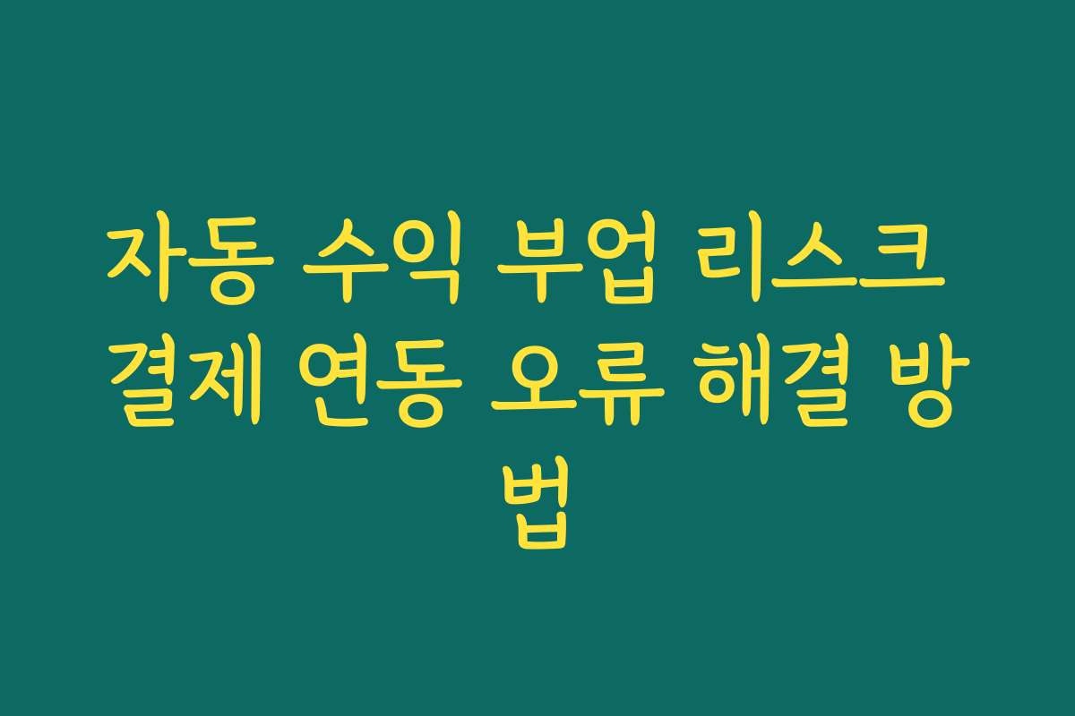 자동 수익 부업 리스크 결제 연동 오류 해결 방법
