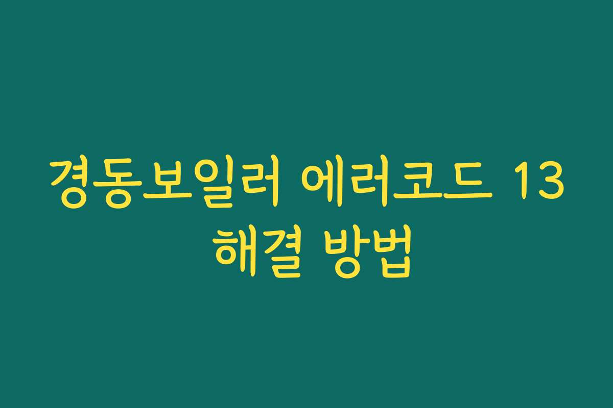경동보일러 에러코드 13 해결 방법