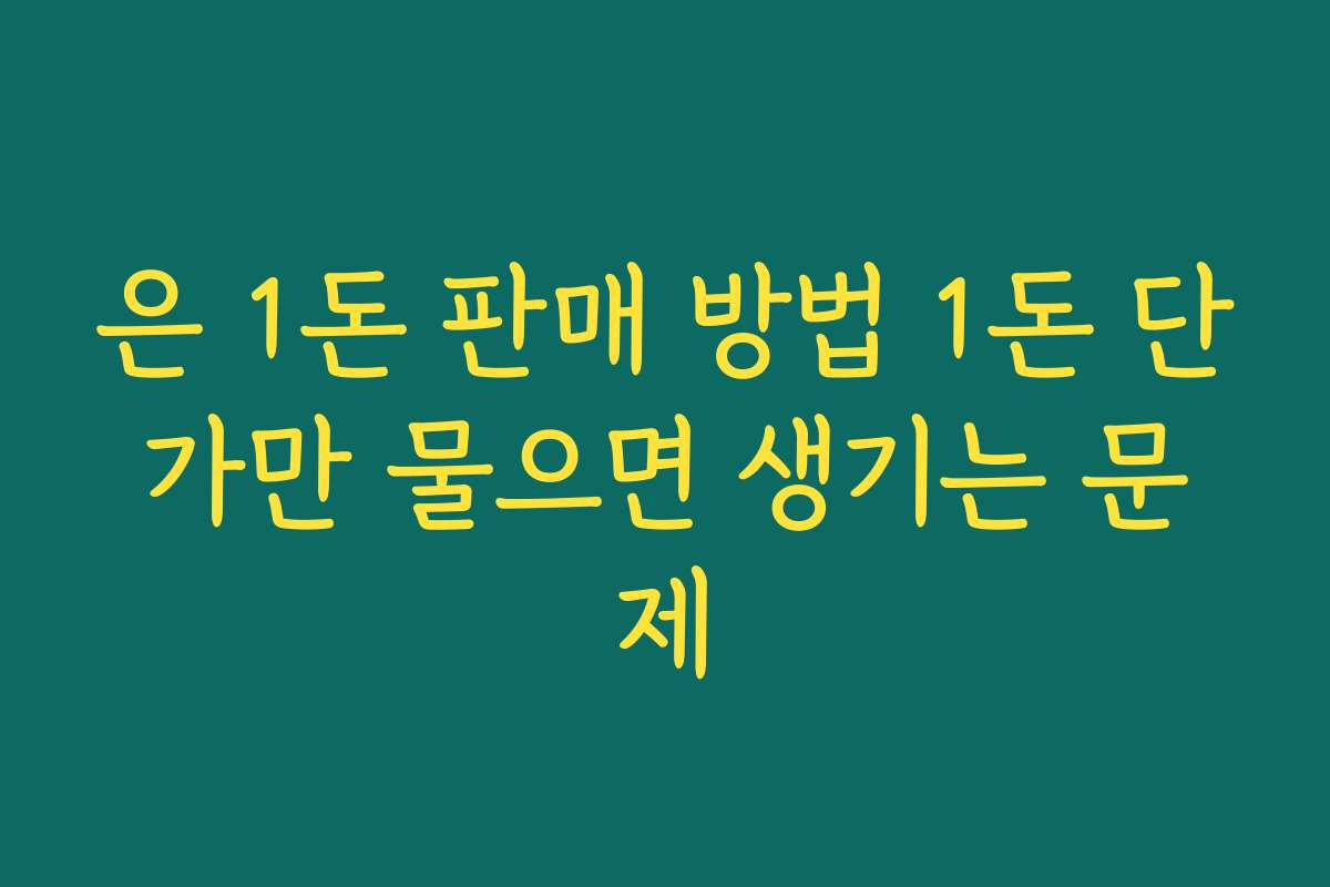 은 1돈 판매 방법 1돈 단가만 물으면 생기는 문제