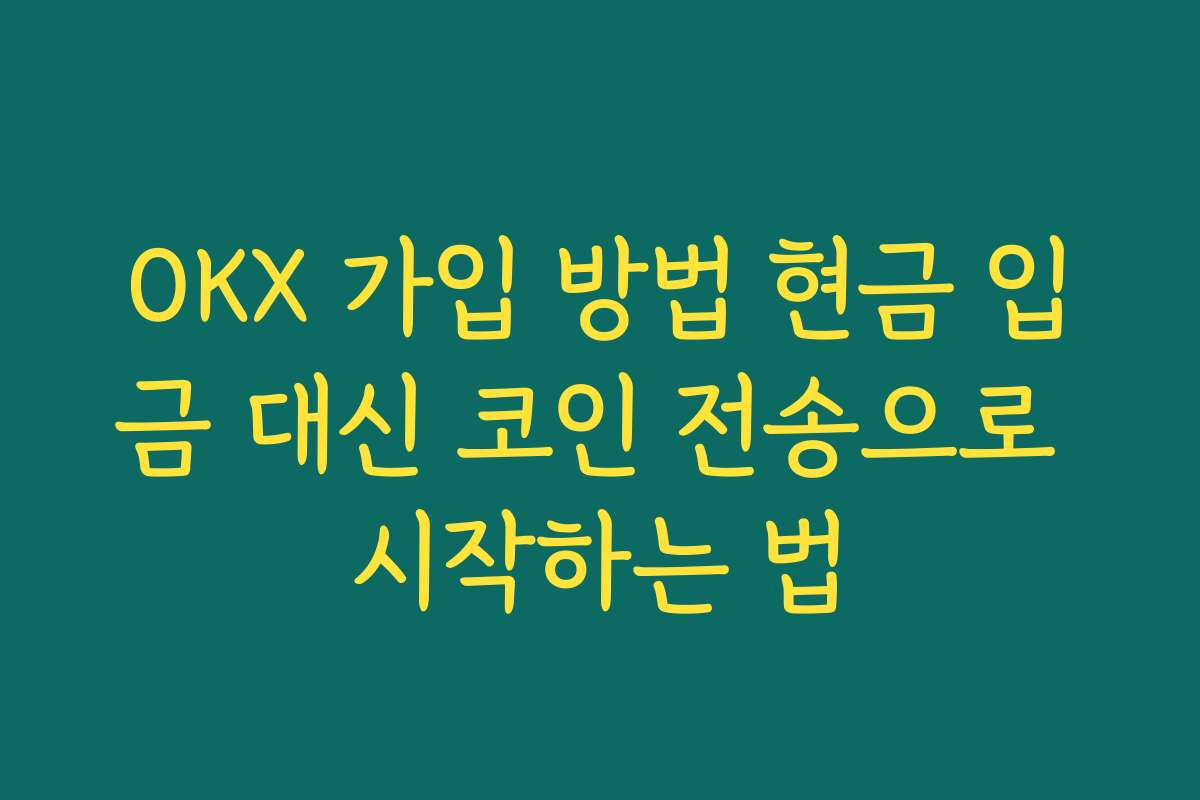 OKX 가입 방법 현금 입금 대신 코인 전송으로 시작하는 법