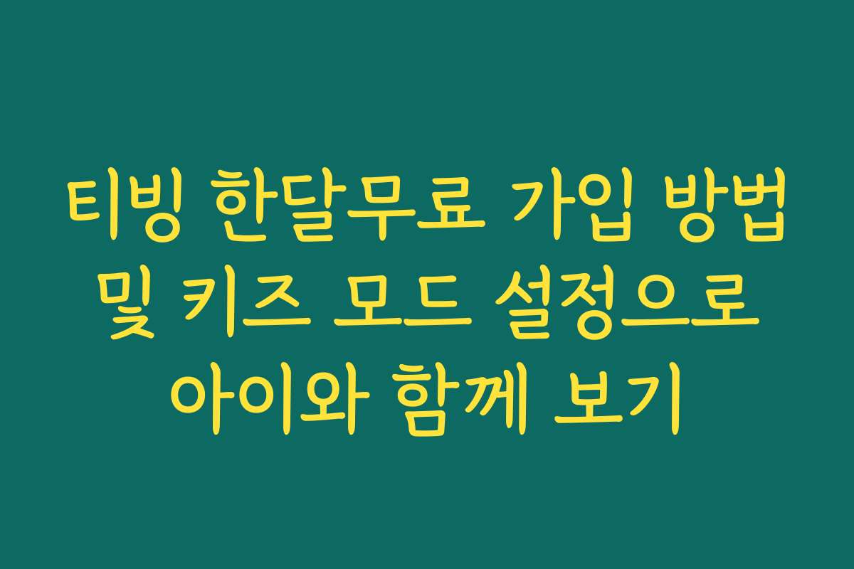 티빙 한달무료 가입 방법 및 키즈 모드 설정으로 아이와 함께 보기