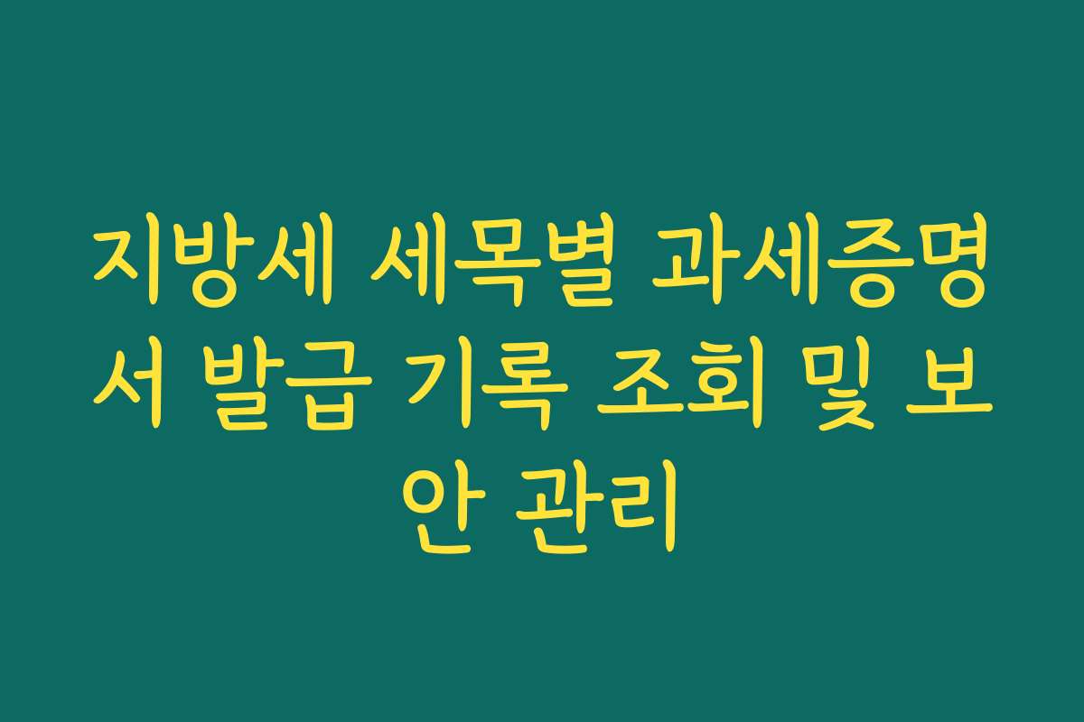 지방세 세목별 과세증명서 발급 기록 조회 및 보안 관리