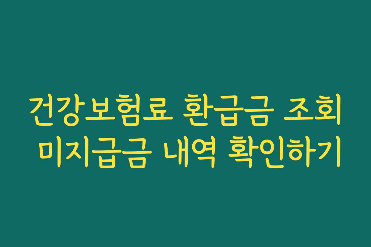 건강보험료 환급금 조회 미지급금 내역 확인하기