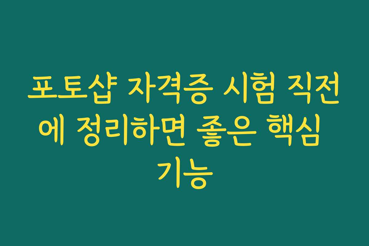 포토샵 자격증 시험 직전에 정리하면 좋은 핵심 기능