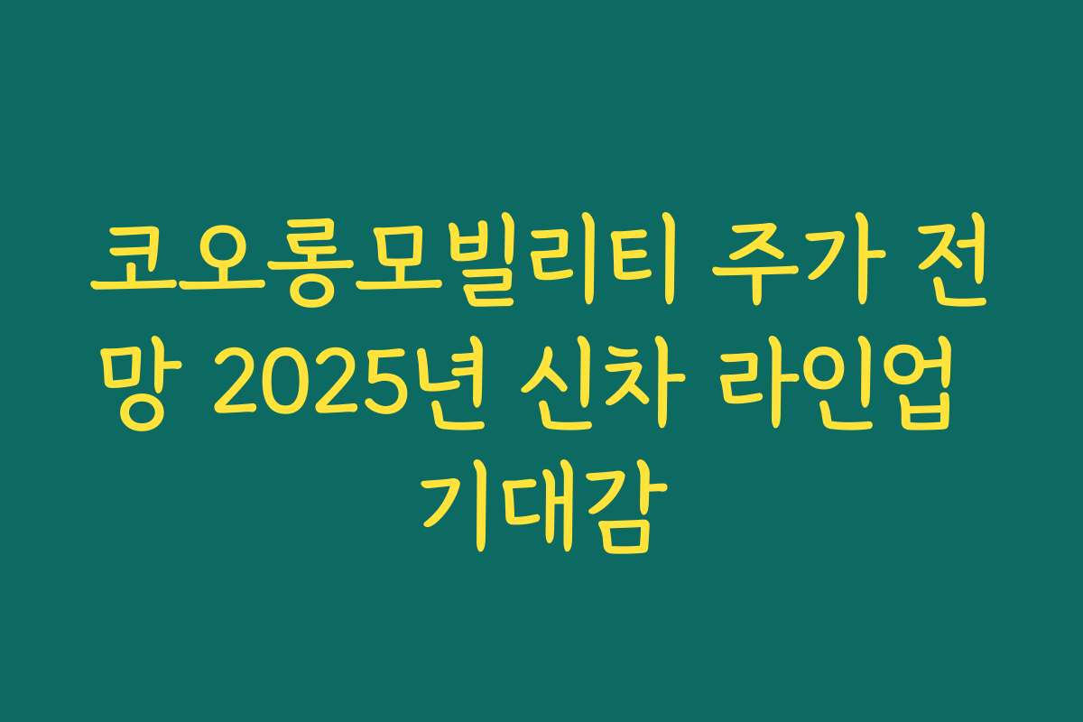 코오롱모빌리티 주가 전망 2025년 신차 라인업 기대감