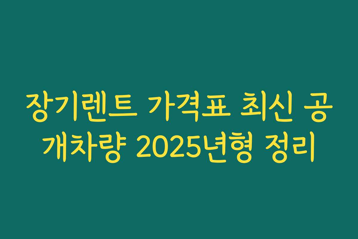 장기렌트 가격표 최신 공개차량 2025년형 정리