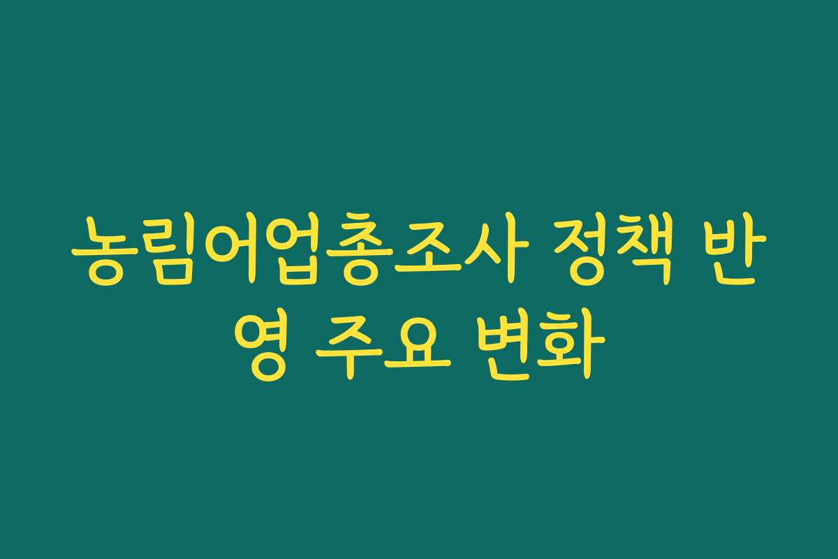 농림어업총조사 정책 반영 주요 변화