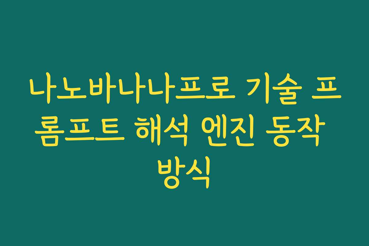 나노바나나프로 기술 프롬프트 해석 엔진 동작 방식
