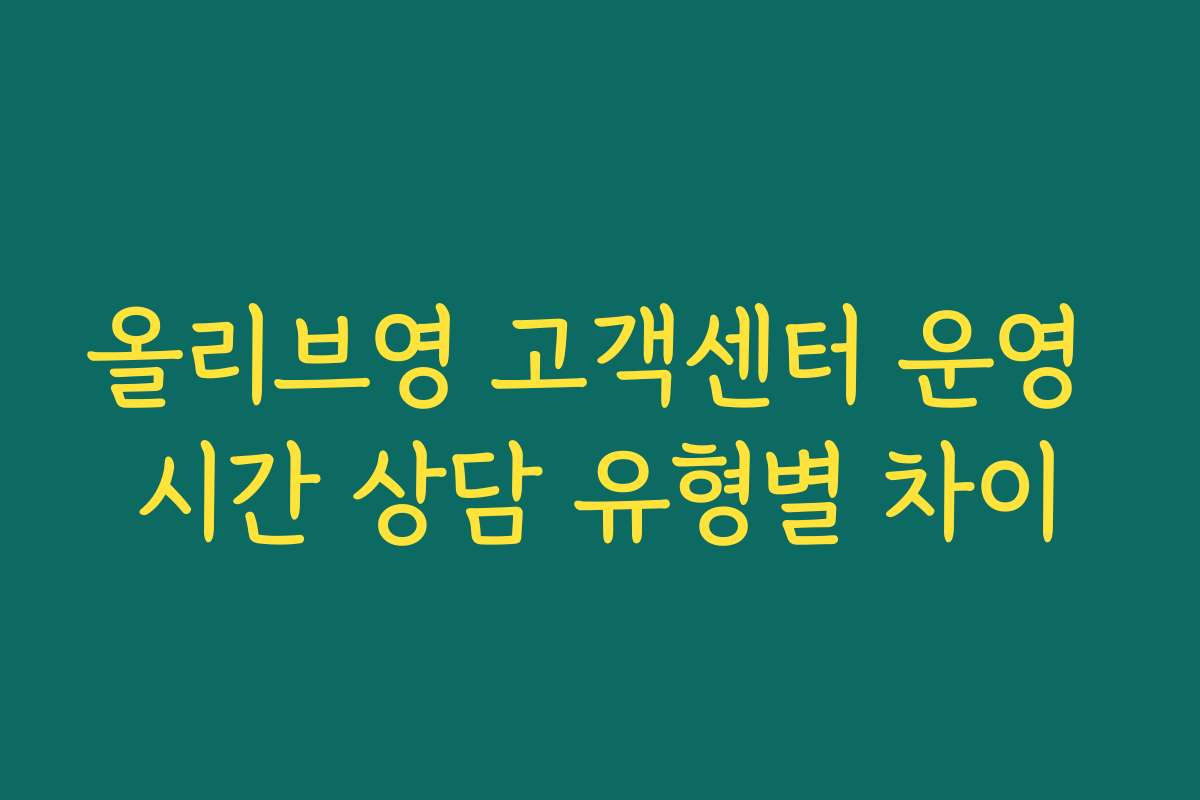 올리브영 고객센터 운영 시간 상담 유형별 차이