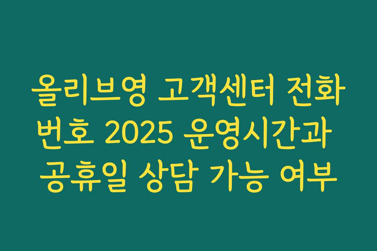 올리브영 고객센터 전화번호 2025 운영시간과 공휴일 상담 가능 여부