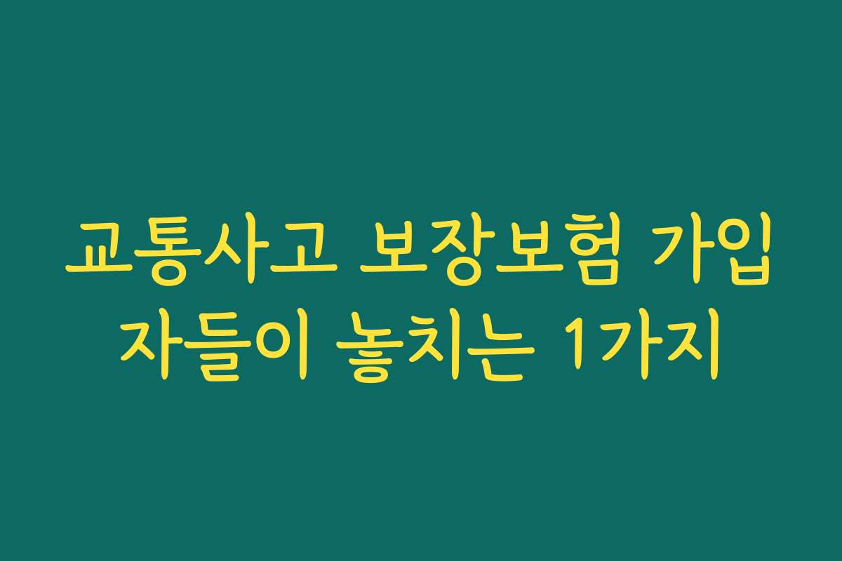 교통사고 보장보험 가입자들이 놓치는 1가지