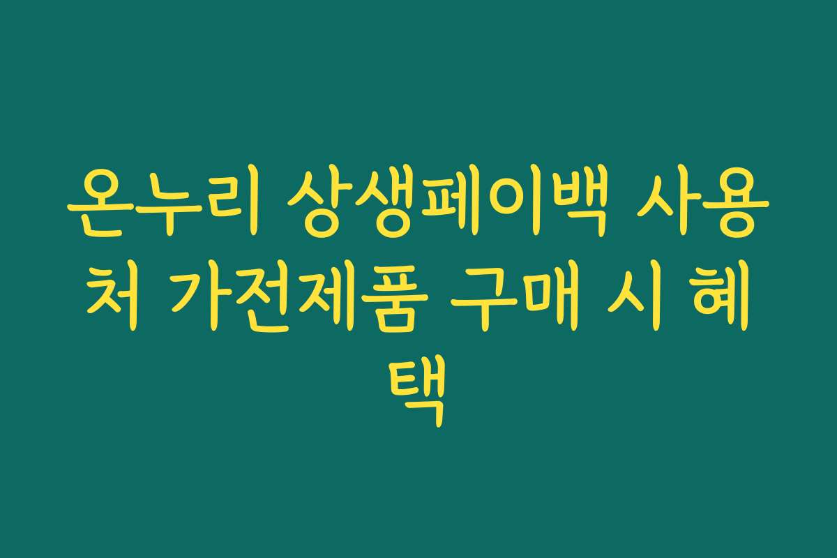 온누리 상생페이백 사용처 가전제품 구매 시 혜택