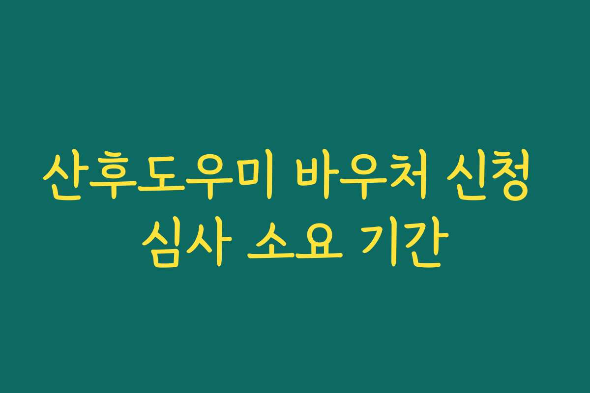 산후도우미 바우처 신청 심사 소요 기간