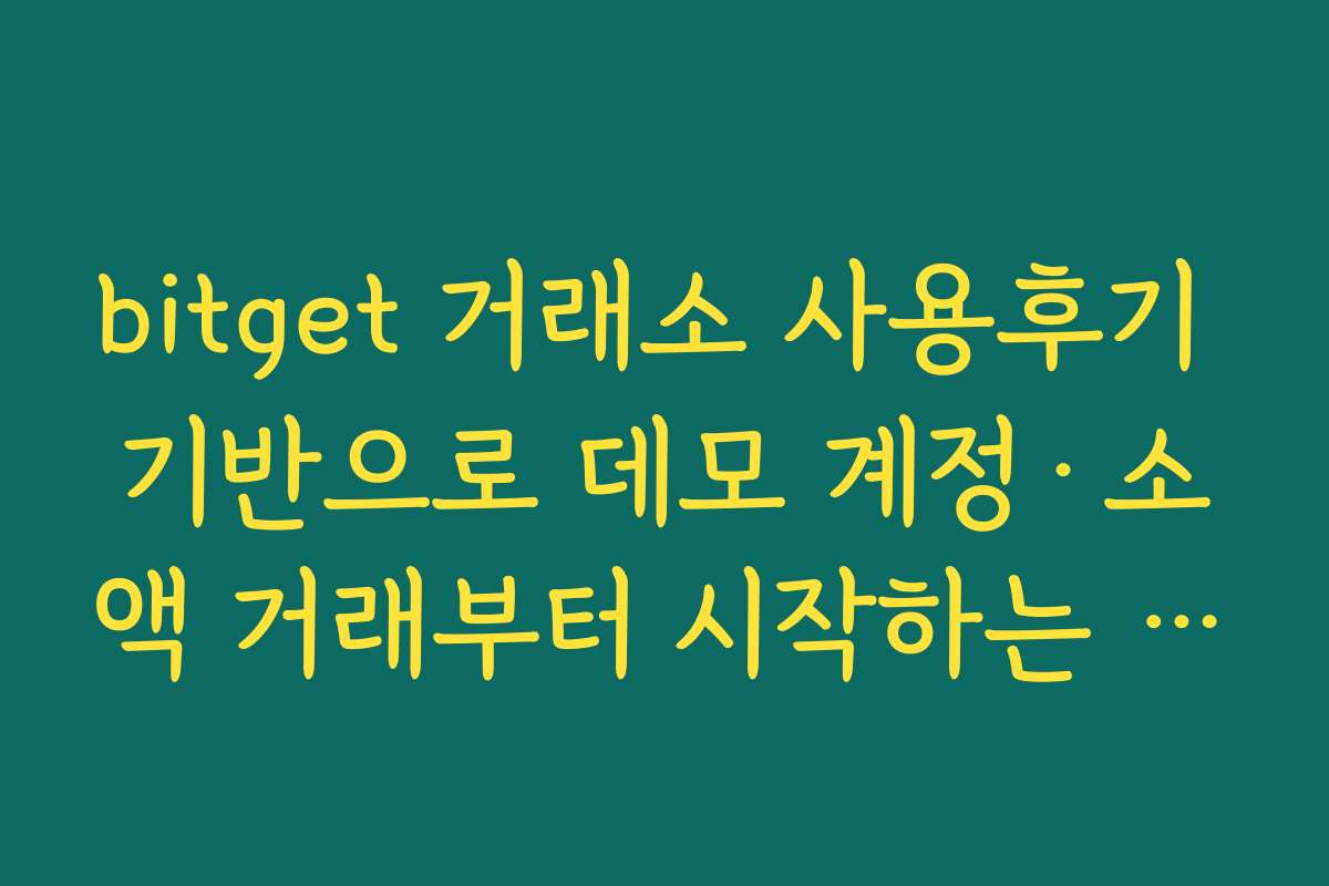 bitget 거래소 사용후기 기반으로 데모 계정·소액 거래부터 시작하는 실전 진입 전략