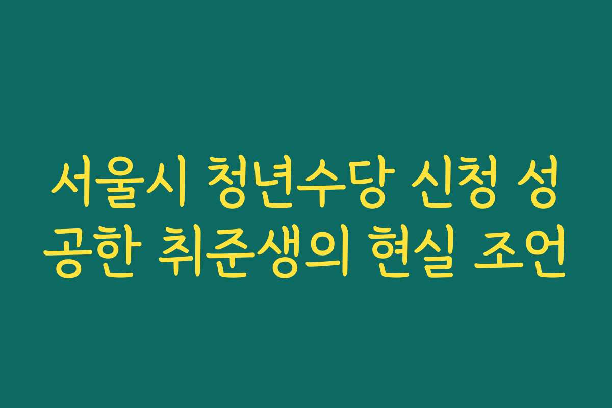 서울시 청년수당 신청 성공한 취준생의 현실 조언