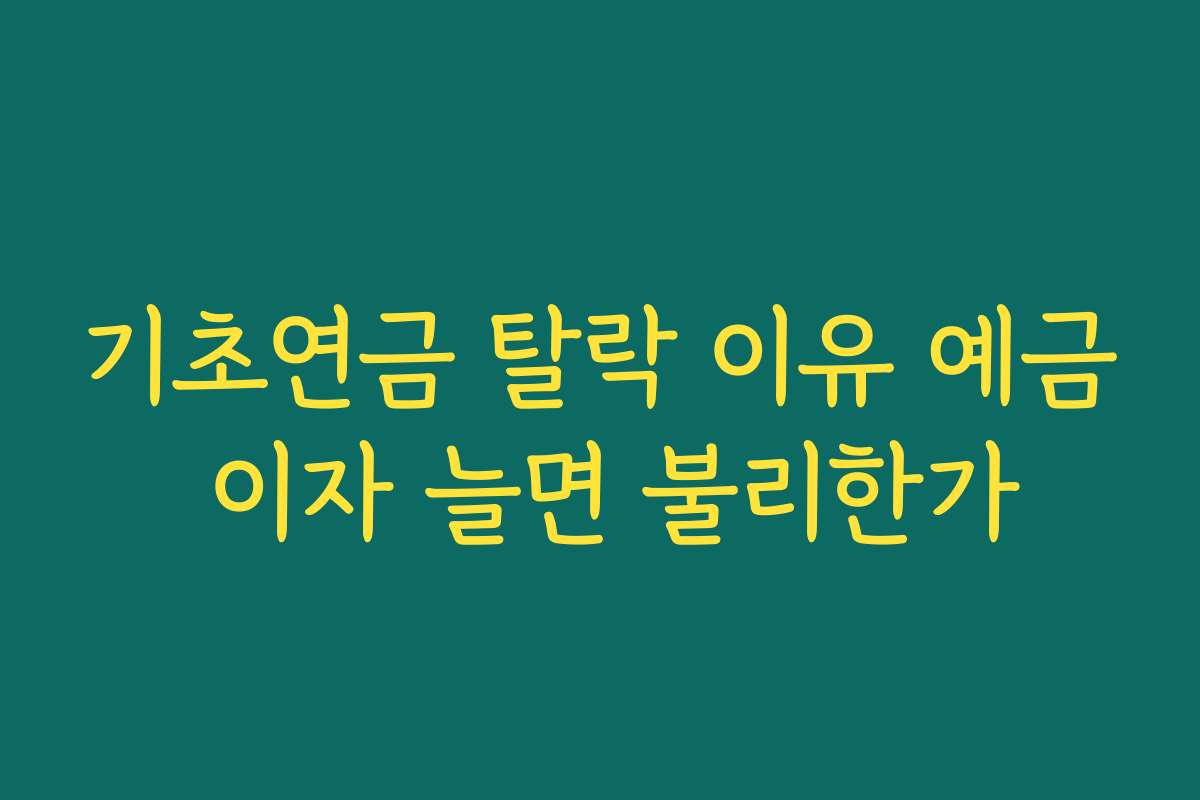 기초연금 탈락 이유 예금 이자 늘면 불리한가