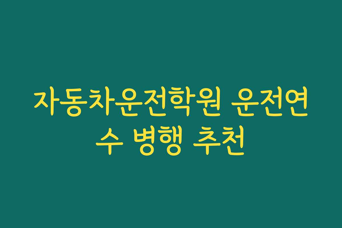 자동차운전학원 운전연수 병행 추천