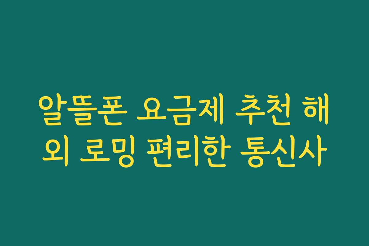 알뜰폰 요금제 추천 해외 로밍 편리한 통신사