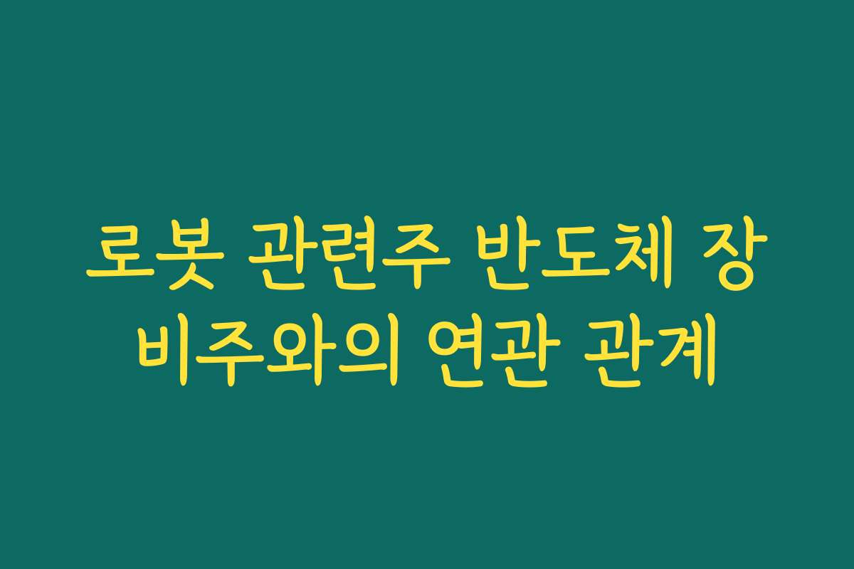 로봇 관련주 반도체 장비주와의 연관 관계