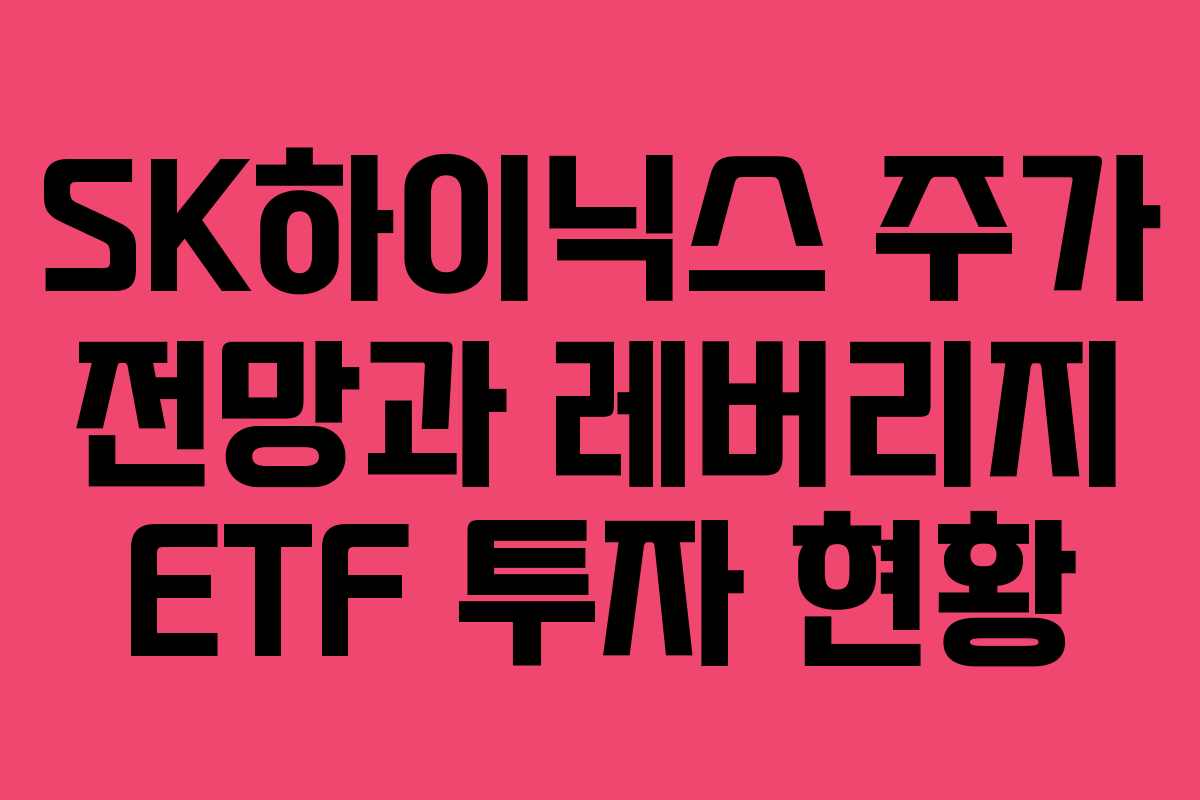 SK하이닉스 주가 전망과 레버리지 ETF 투자 현황