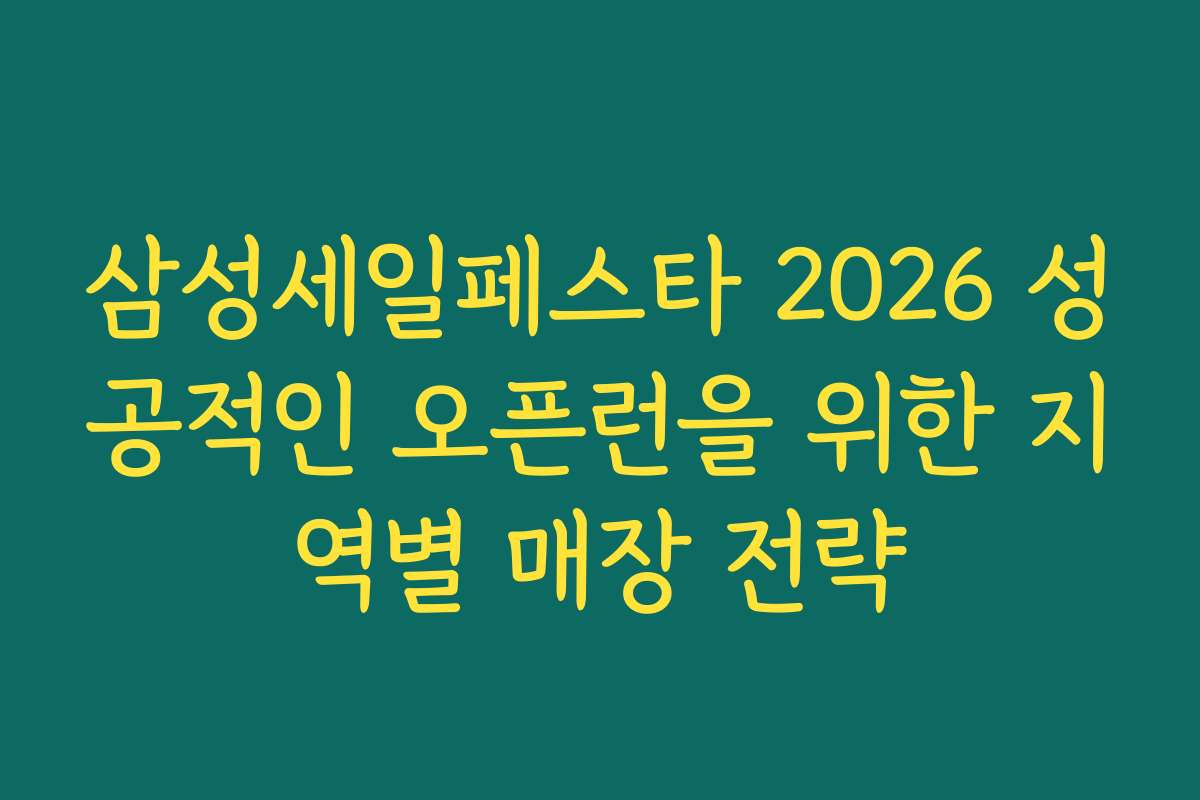 삼성세일페스타 2026 성공적인 오픈런을 위한 지역별 매장 전략