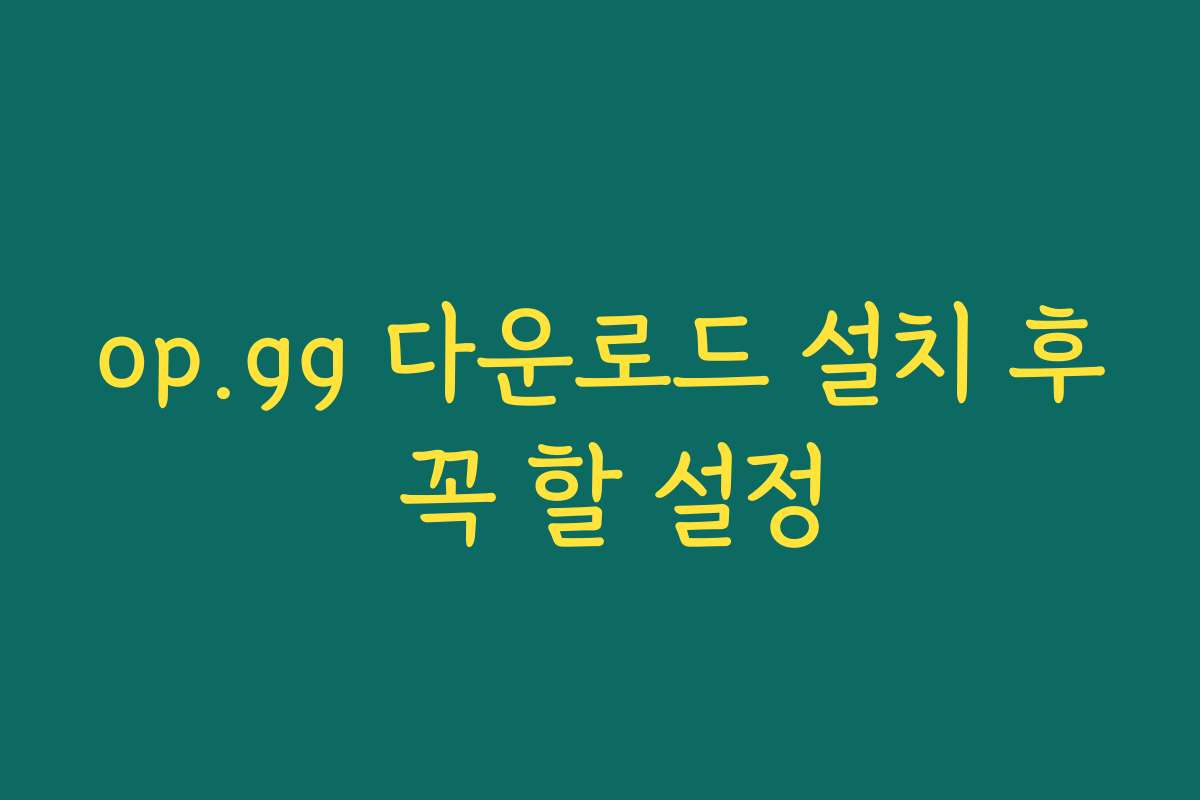 op.gg 다운로드 설치 후 꼭 할 설정