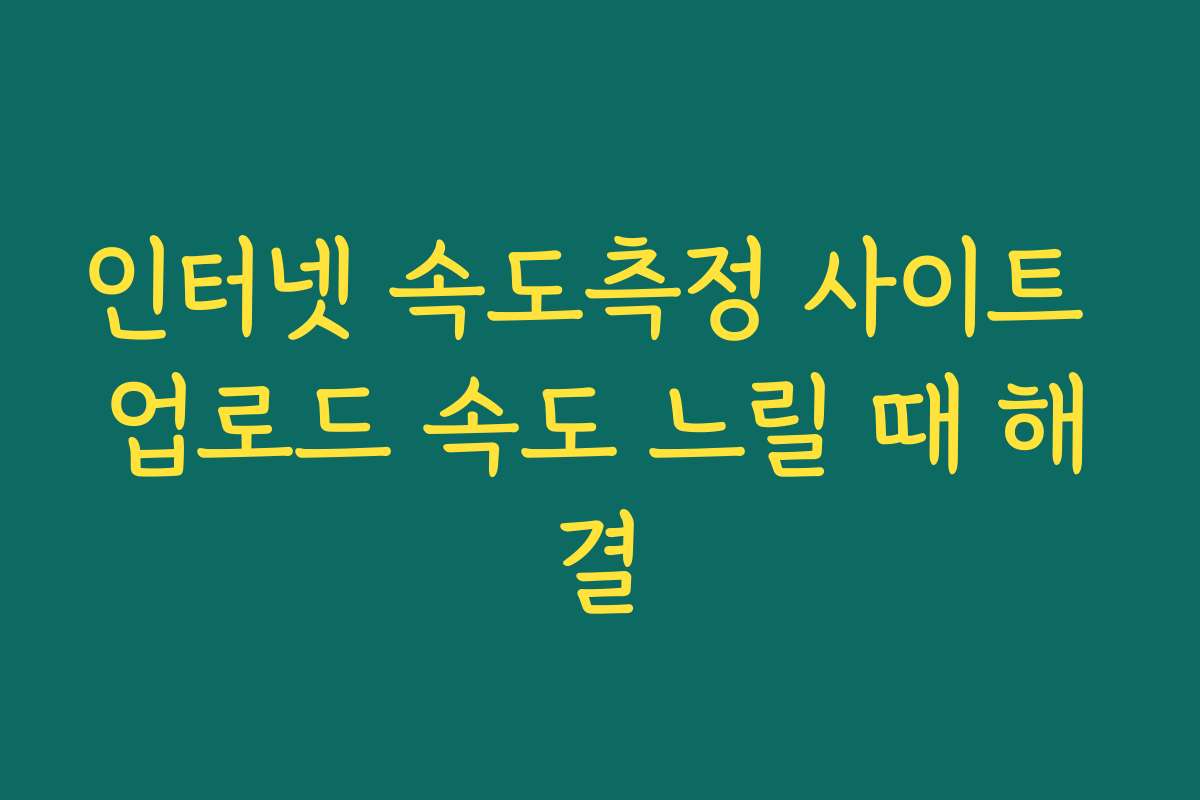 인터넷 속도측정 사이트 업로드 속도 느릴 때 해결