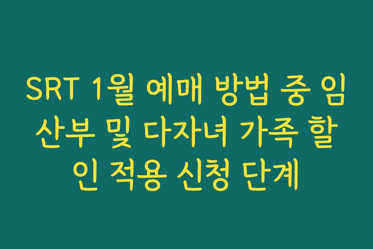 SRT 1월 예매 방법 중 임산부 및 다자녀 가족 할인 적용 신청 단계