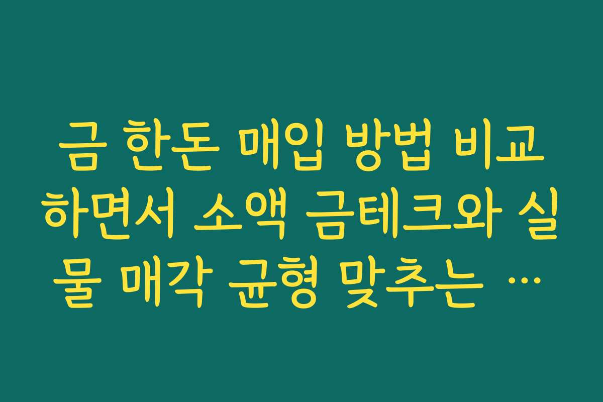 금 한돈 매입 방법 비교하면서 소액 금테크와 실물 매각 균형 맞추는 전략