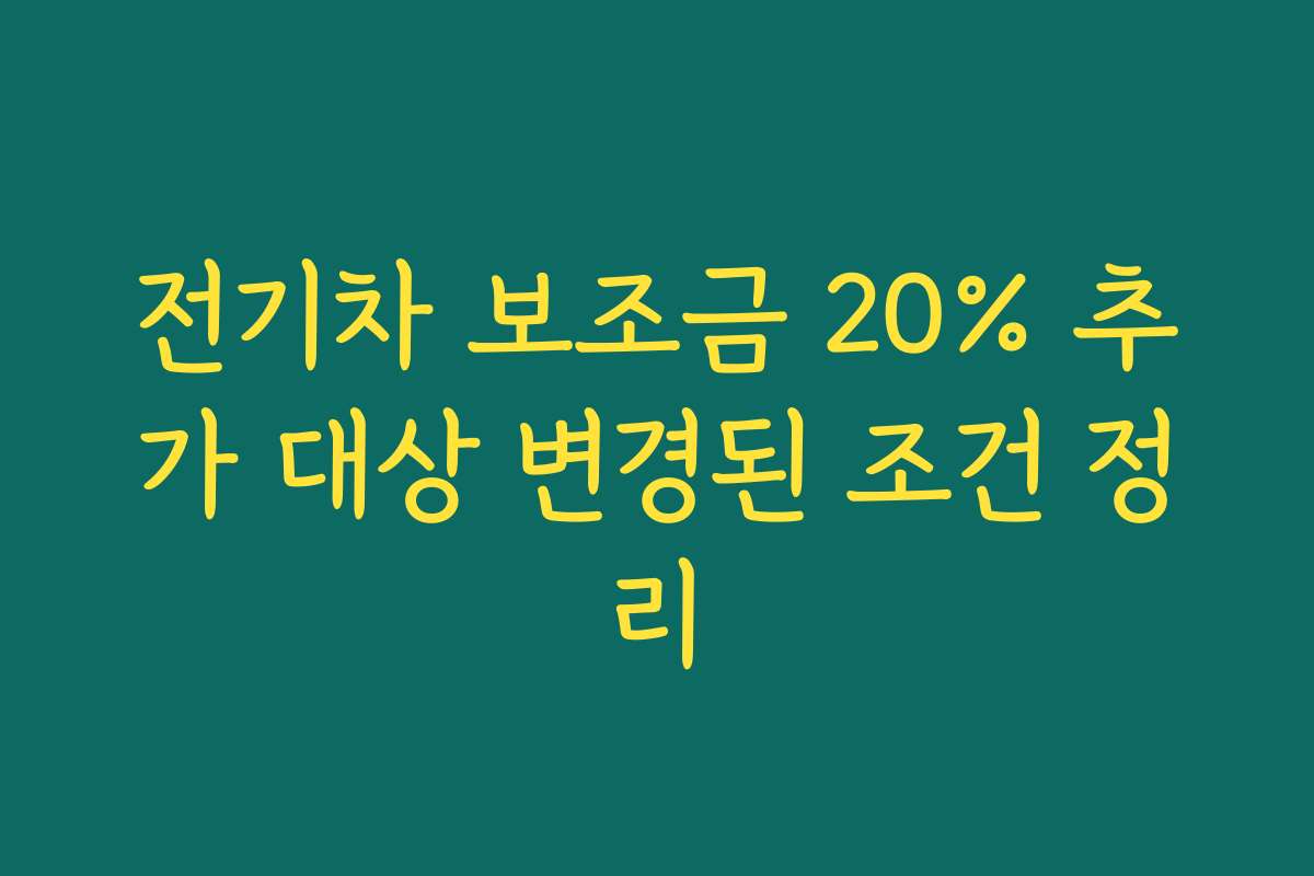 전기차 보조금 20% 추가 대상 변경된 조건 정리