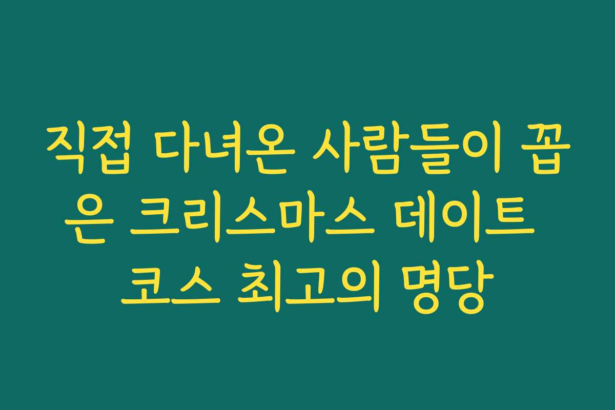 직접 다녀온 사람들이 꼽은 크리스마스 데이트 코스 최고의 명당