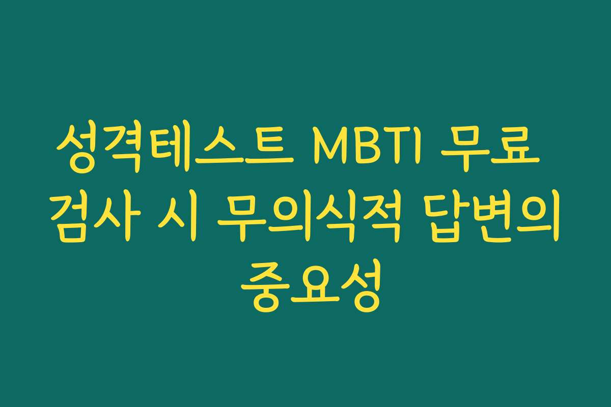 성격테스트 MBTI 무료 검사 시 무의식적 답변의 중요성