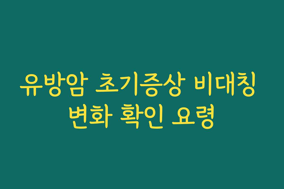 유방암 초기증상 비대칭 변화 확인 요령
