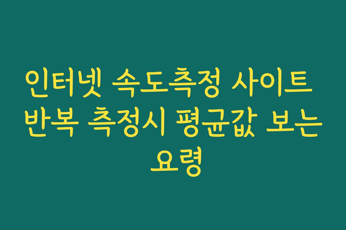 인터넷 속도측정 사이트 반복 측정시 평균값 보는 요령