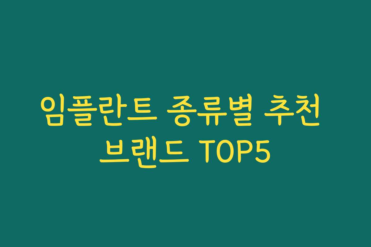 임플란트 종류별 추천 브랜드 TOP5