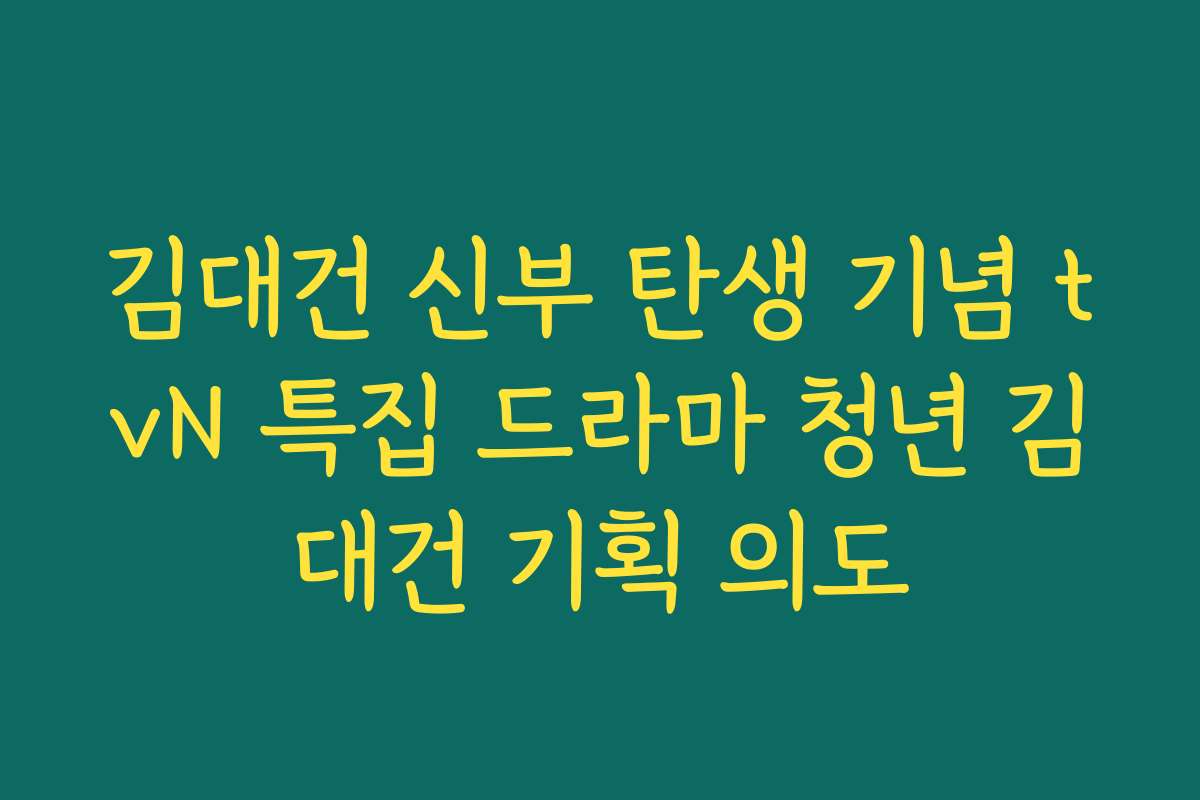 김대건 신부 탄생 기념 tvN 특집 드라마 청년 김대건 기획 의도