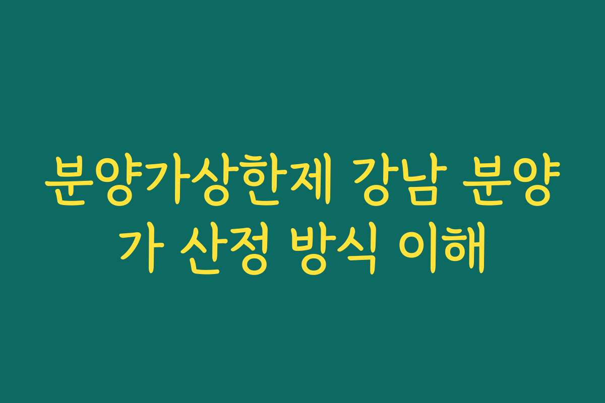 분양가상한제 강남 분양가 산정 방식 이해