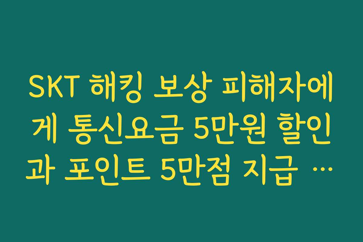 SKT 해킹 보상 피해자에게 통신요금 5만원 할인과 포인트 5만점 지급 구조 이해하기