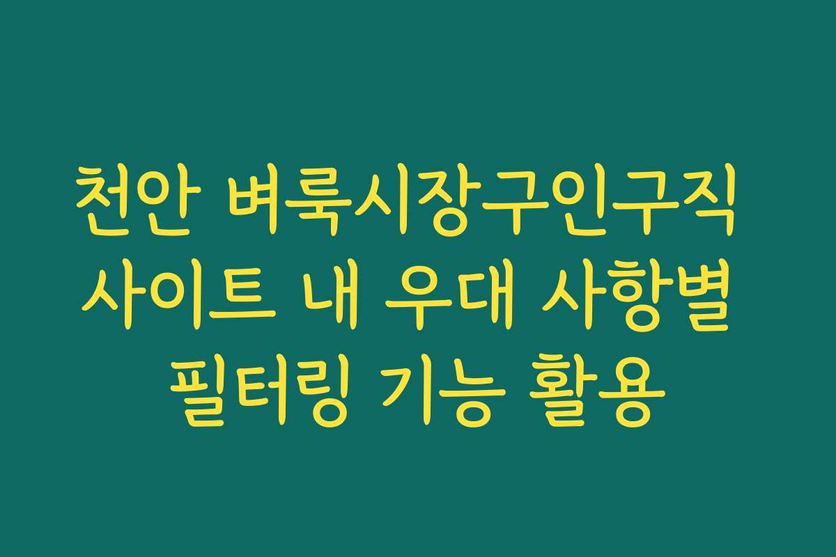 천안 벼룩시장구인구직 사이트 내 우대 사항별 필터링 기능 활용