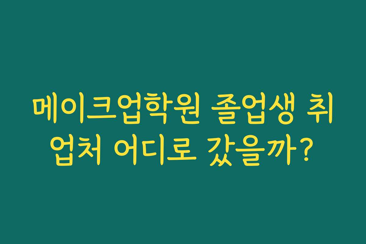 메이크업학원 졸업생 취업처 어디로 갔을까?